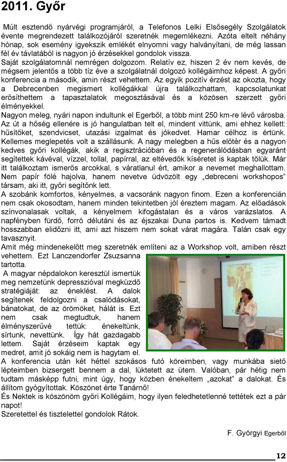 Relatív ez, hiszen 2 év nem kevés, de mégsem jelentős a több tíz éve a szolgálatnál dolgozó kollégáimhoz képest. A győri konferencia a második, amin részt vehettem.