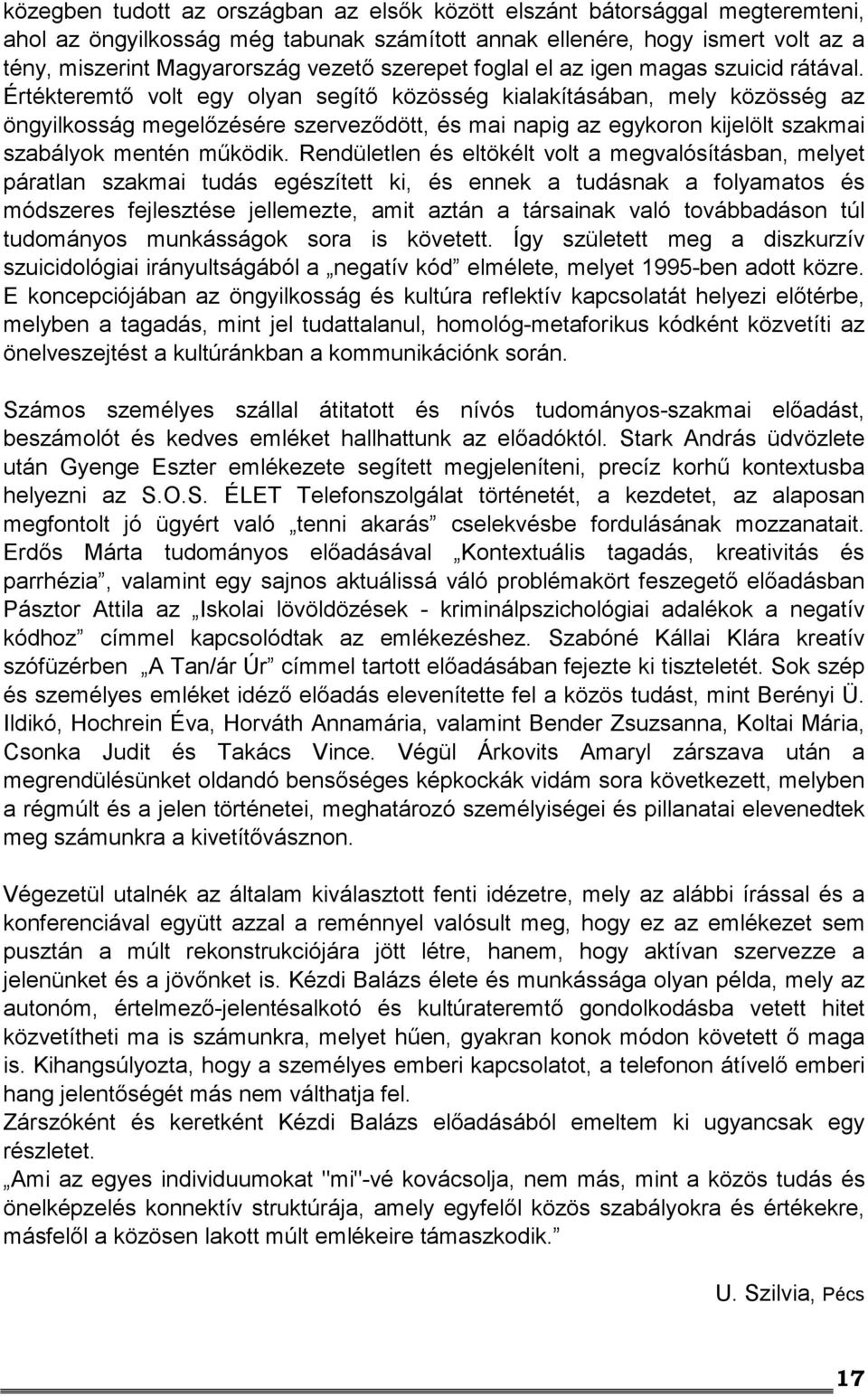 Értékteremtő volt egy olyan segítő közösség kialakításában, mely közösség az öngyilkosság megelőzésére szerveződött, és mai napig az egykoron kijelölt szakmai szabályok mentén működik.