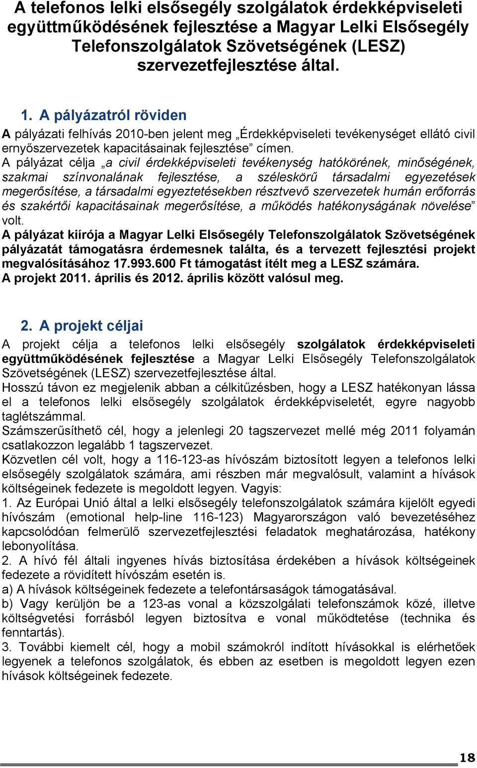 A pályázat célja a civil érdekképviseleti tevékenység hatókörének, minőségének, szakmai színvonalának fejlesztése, a széleskörű társadalmi egyezetések megerősítése, a társadalmi egyeztetésekben