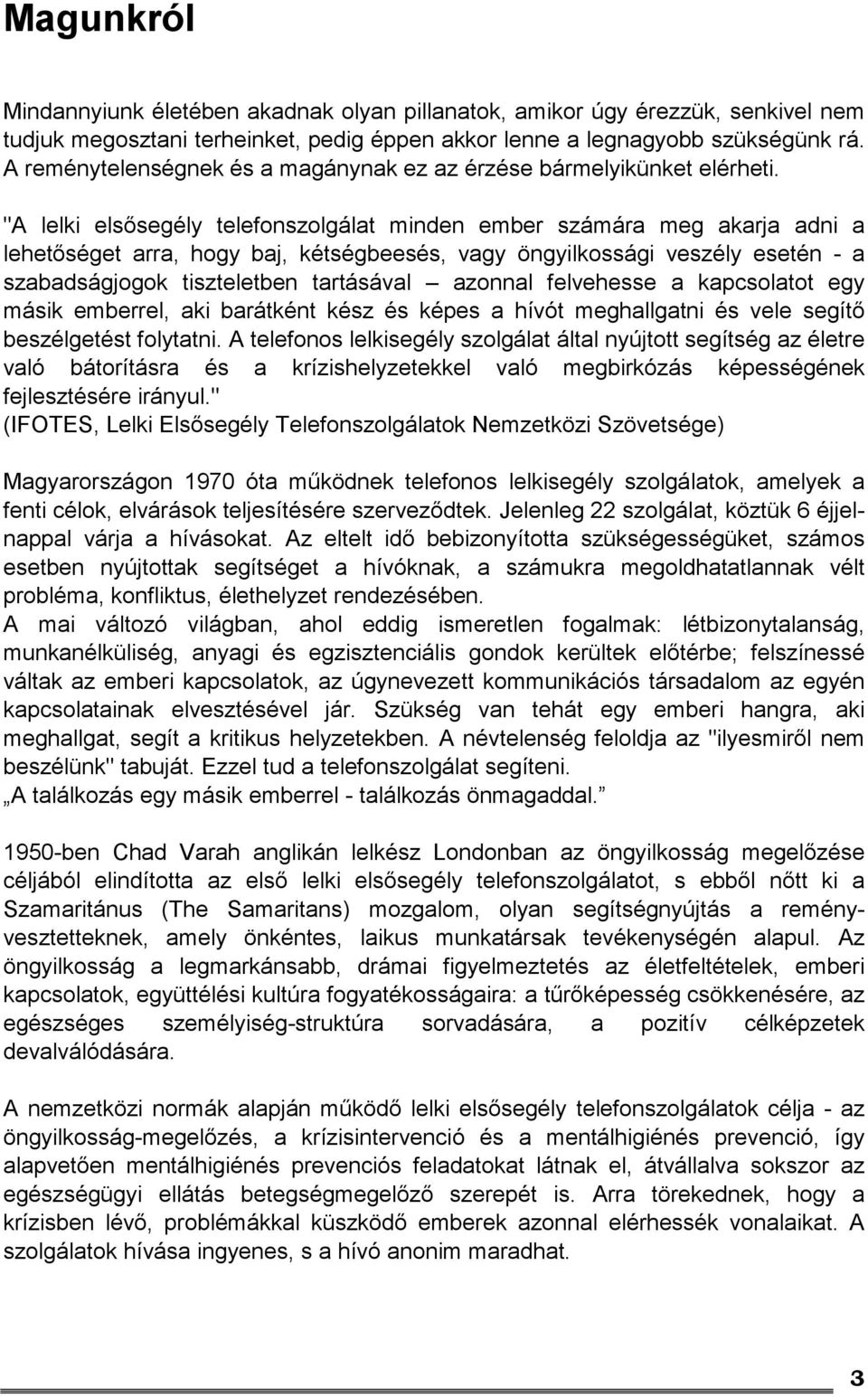 "A lelki elsősegély telefonszolgálat minden ember számára meg akarja adni a lehetőséget arra, hogy baj, kétségbeesés, vagy öngyilkossági veszély esetén - a szabadságjogok tiszteletben tartásával