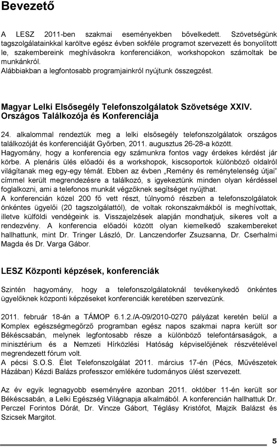 Alábbiakban a legfontosabb programjainkról nyújtunk összegzést. Magyar Lelki Elsősegély Telefonszolgálatok Szövetsége XXIV. Országos Találkozója és Konferenciája 24.