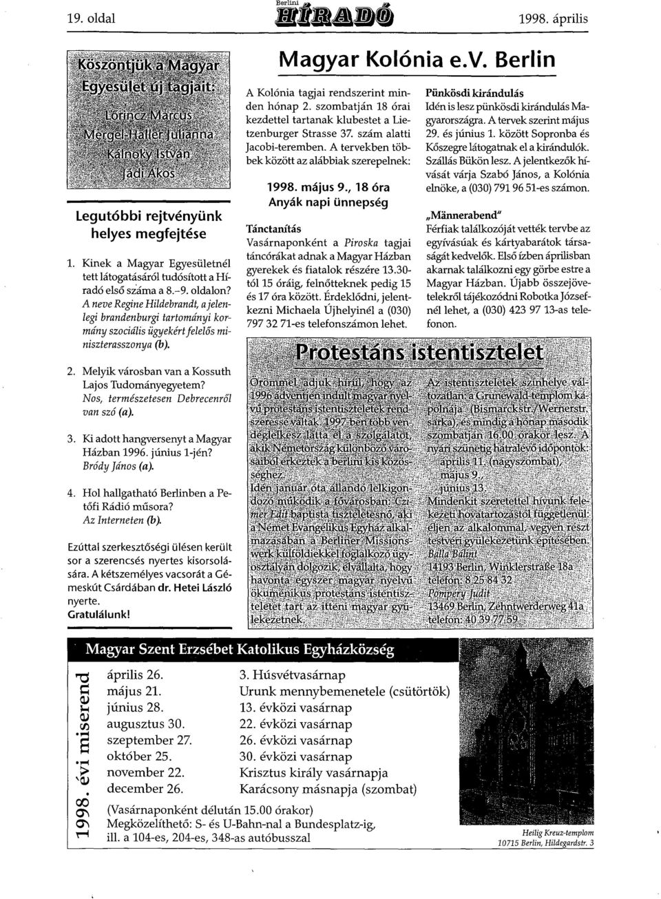 Nos, természetesen Debrecenről van szó (a) 3 Ki adott hangversenyt a Magyar Házban 1996 június 1-jén? Bródy János (a) 4 Hol hallgatható Berlinben a Petőfi Rádió műsora?