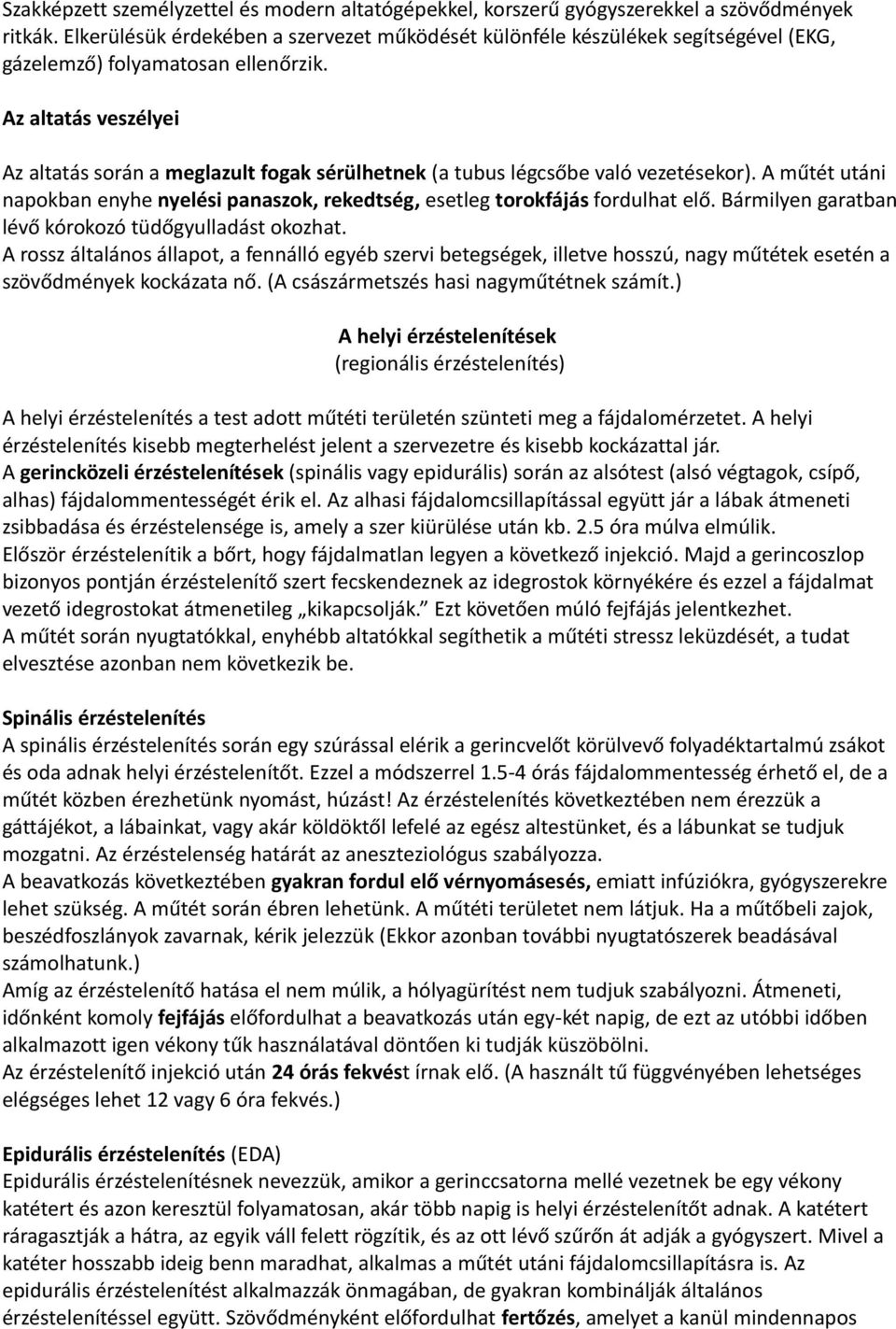 Az altatás veszélyei Az altatás során a meglazult fogak sérülhetnek (a tubus légcsőbe való vezetésekor). A műtét utáni napokban enyhe nyelési panaszok, rekedtség, esetleg torokfájás fordulhat elő.