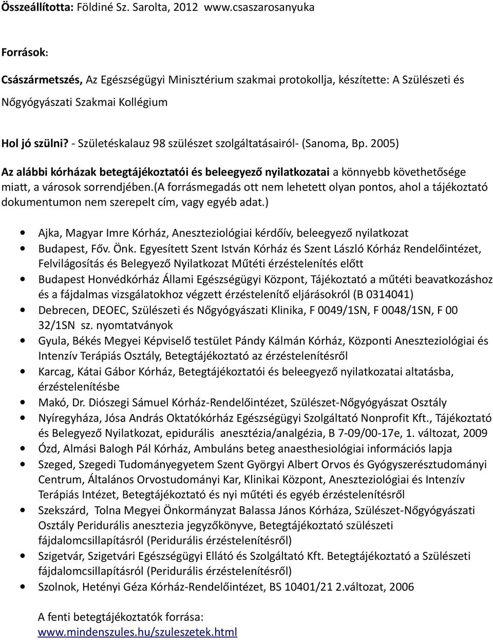 - Születéskalauz 98 szülészet szolgáltatásairól- (Sanoma, Bp. 2005) Az alábbi kórházak betegtájékoztatói és beleegyező nyilatkozatai a könnyebb követhetősége miatt, a városok sorrendjében.