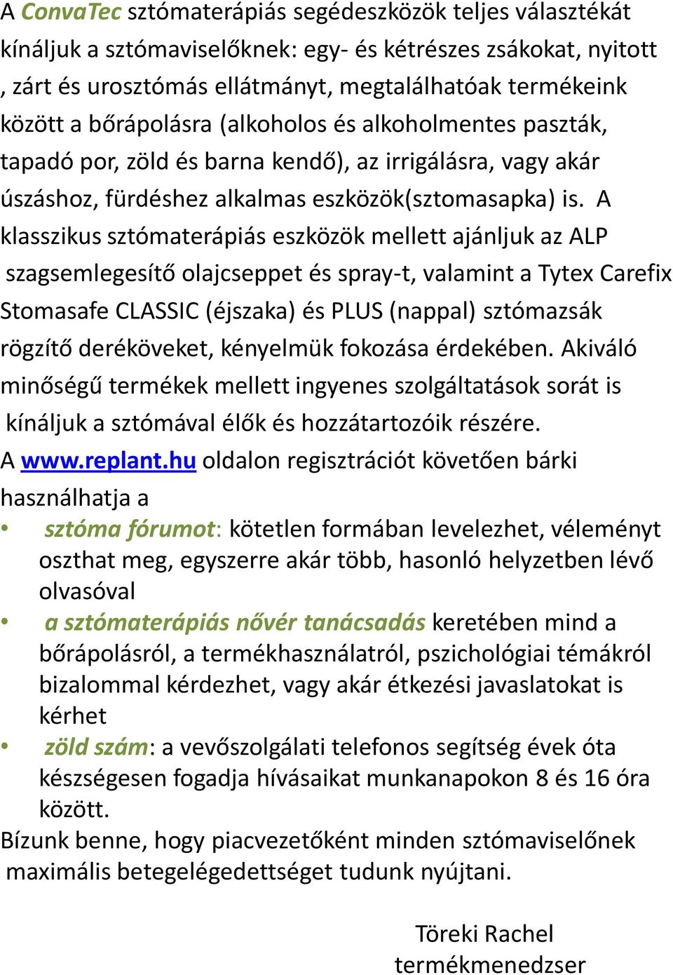 A klasszikus sztómaterápiás eszközök mellett ajánljuk az ALP szagsemlegesítő olajcseppet és spray-t, valamint a Tytex Carefix Stomasafe CLASSIC (éjszaka) és PLUS (nappal) sztómazsák rögzítő