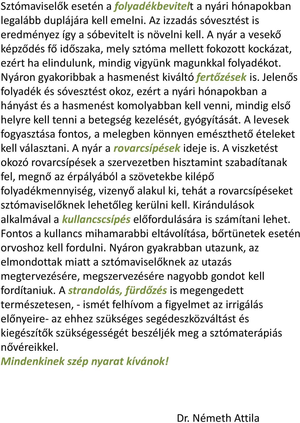 Jelenős folyadék és sóvesztést okoz, ezért a nyári hónapokban a hányást és a hasmenést komolyabban kell venni, mindig első helyre kell tenni a betegség kezelését, gyógyítását.