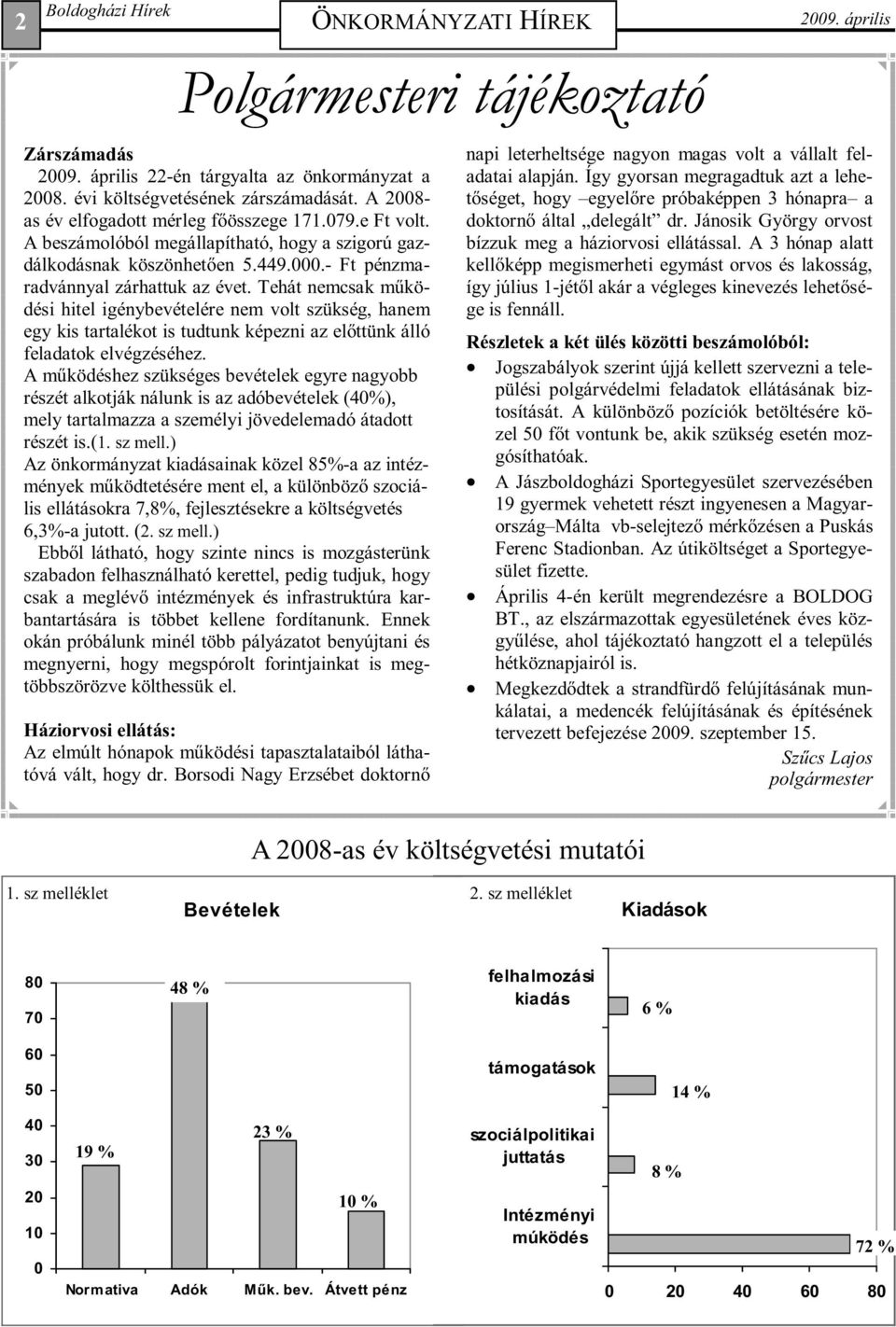 Tehát nemcsak mőködési hitel igénybevételére nem volt szükség, hanem egy kis tartalékot is tudtunk képezni az elıttünk álló feladatok elvégzéséhez.