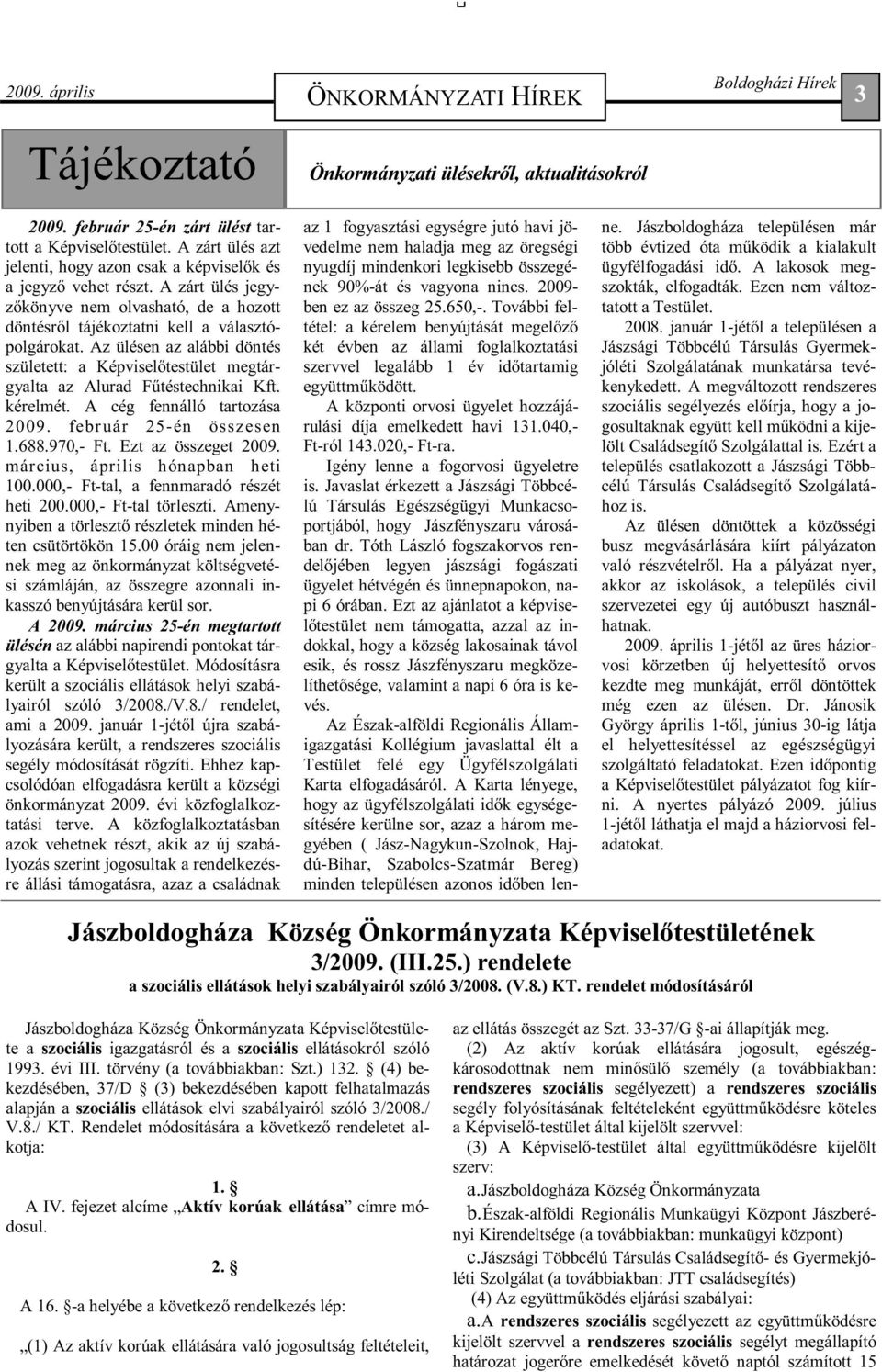 Az ülésen az alábbi döntés született: a Képviselıtestület megtárgyalta az Alurad Főtéstechnikai Kft. kérelmét. A cég fennálló tartozása 2009. február 25-én összesen 1.688.970,- Ft.