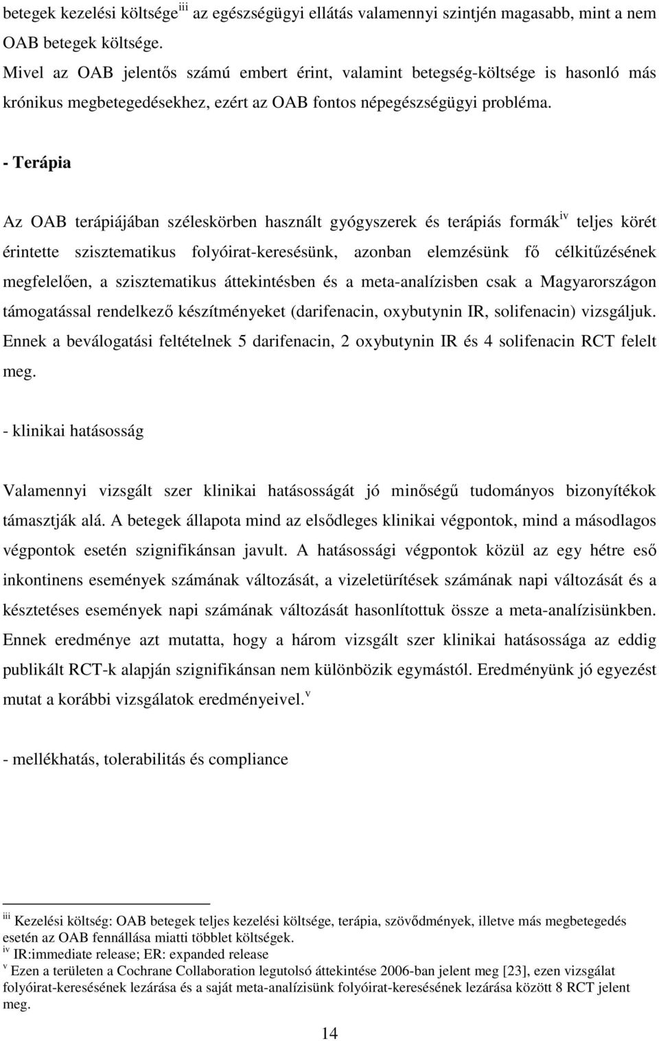 - Terápia Az OAB terápiájában széleskörben használt gyógyszerek és terápiás formák iv teljes körét érintette szisztematikus folyóirat-keresésünk, azonban elemzésünk fı célkitőzésének megfelelıen, a