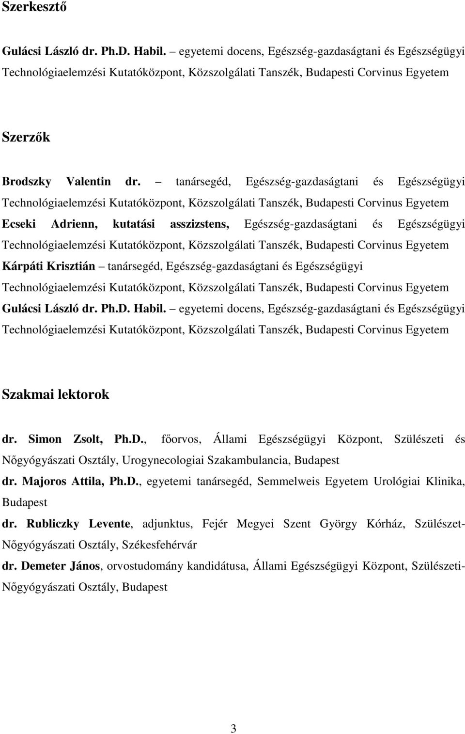 tanársegéd, Egészség-gazdaságtani és Egészségügyi Technológiaelemzési Kutatóközpont, Közszolgálati Tanszék, Budapesti Corvinus Egyetem Ecseki Adrienn, kutatási asszizstens, Egészség-gazdaságtani és