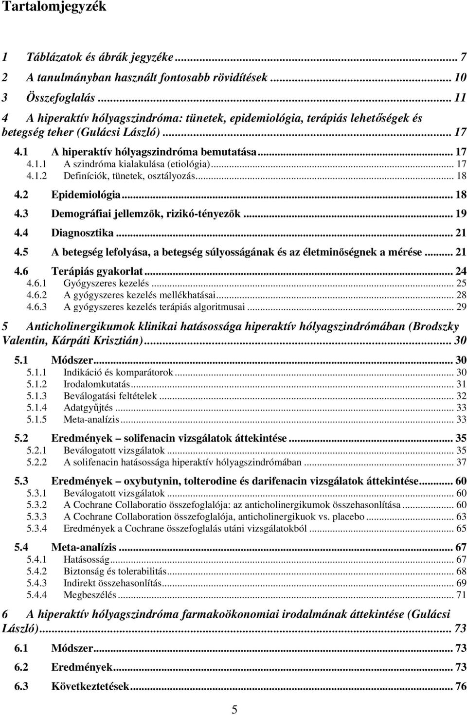 .. 17 4.1.2 Definíciók, tünetek, osztályozás... 18 4.2 Epidemiológia... 18 4.3 Demográfiai jellemzık, rizikó-tényezık... 19 4.4 Diagnosztika... 21 4.