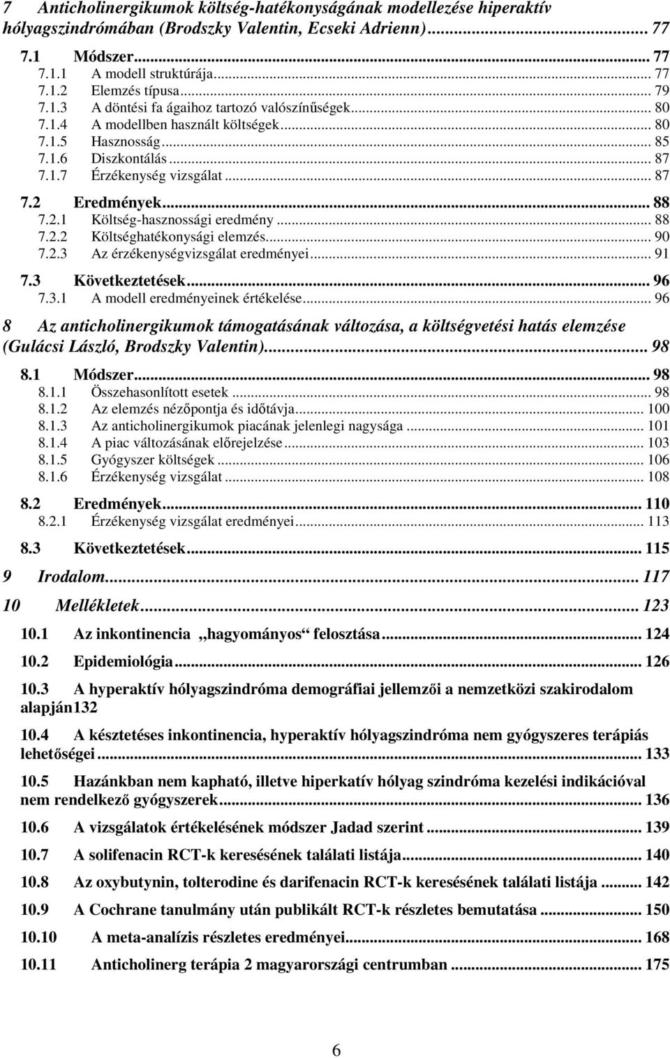 .. 88 7.2.1 Költség-hasznossági eredmény... 88 7.2.2 Költséghatékonysági elemzés... 90 7.2.3 Az érzékenységvizsgálat eredményei... 91 7.3 Következtetések... 96 7.3.1 A modell eredményeinek értékelése.