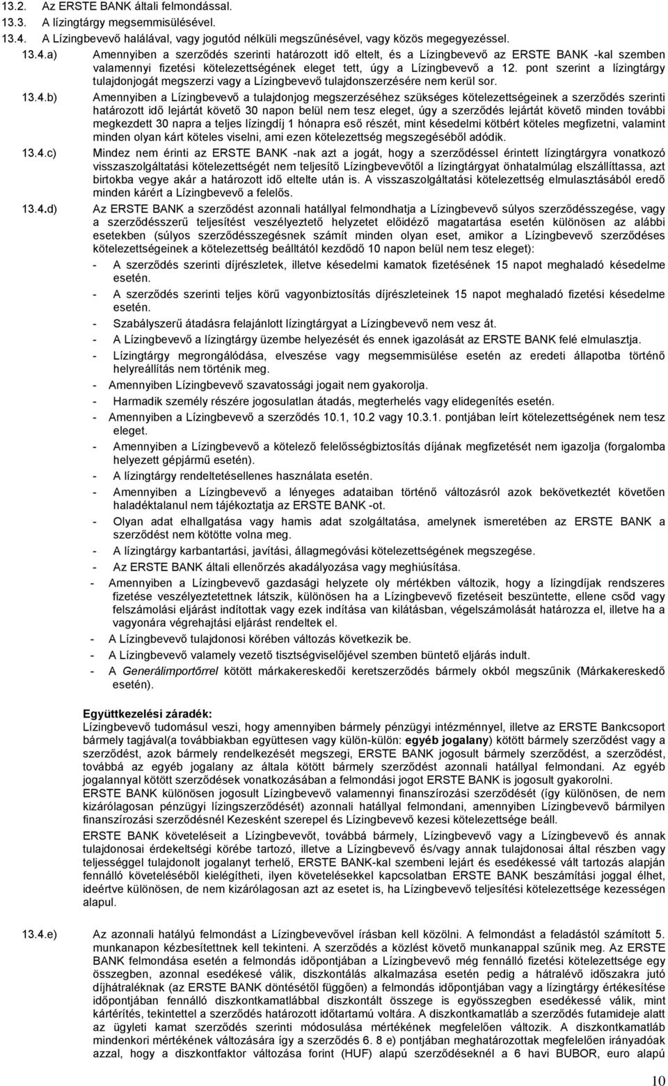 a) Amennyiben a szerződés szerinti határozott idő eltelt, és a Lízingbevevő az ERSTE BANK -kal szemben valamennyi fizetési kötelezettségének eleget tett, úgy a Lízingbevevő a 12.