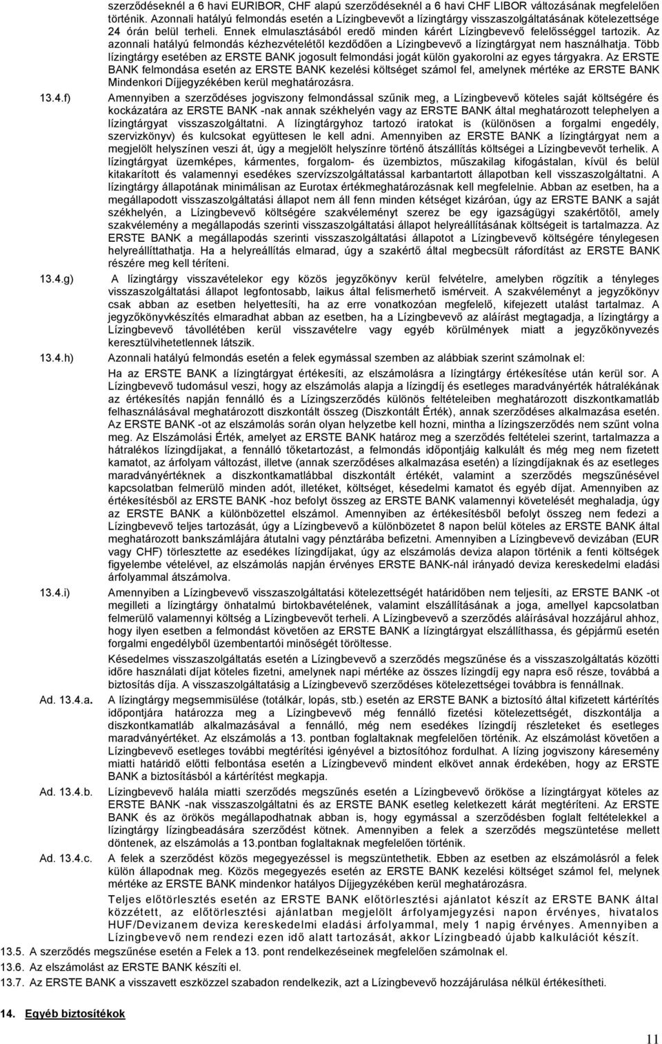 Ennek elmulasztásából eredő minden kárért Lízingbevevő felelősséggel tartozik. Az azonnali hatályú felmondás kézhezvételétől kezdődően a Lízingbevevő a lízingtárgyat nem használhatja.