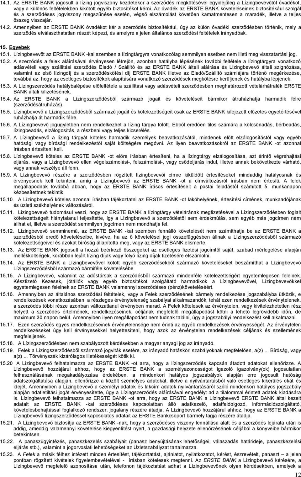 Amennyiben az ERSTE BANK óvadékot kér a szerződés biztosítékául, úgy az külön óvadéki szerződésben történik, mely a szerződés elválaszthatatlan részét képezi, és amelyre a jelen általános szerződési