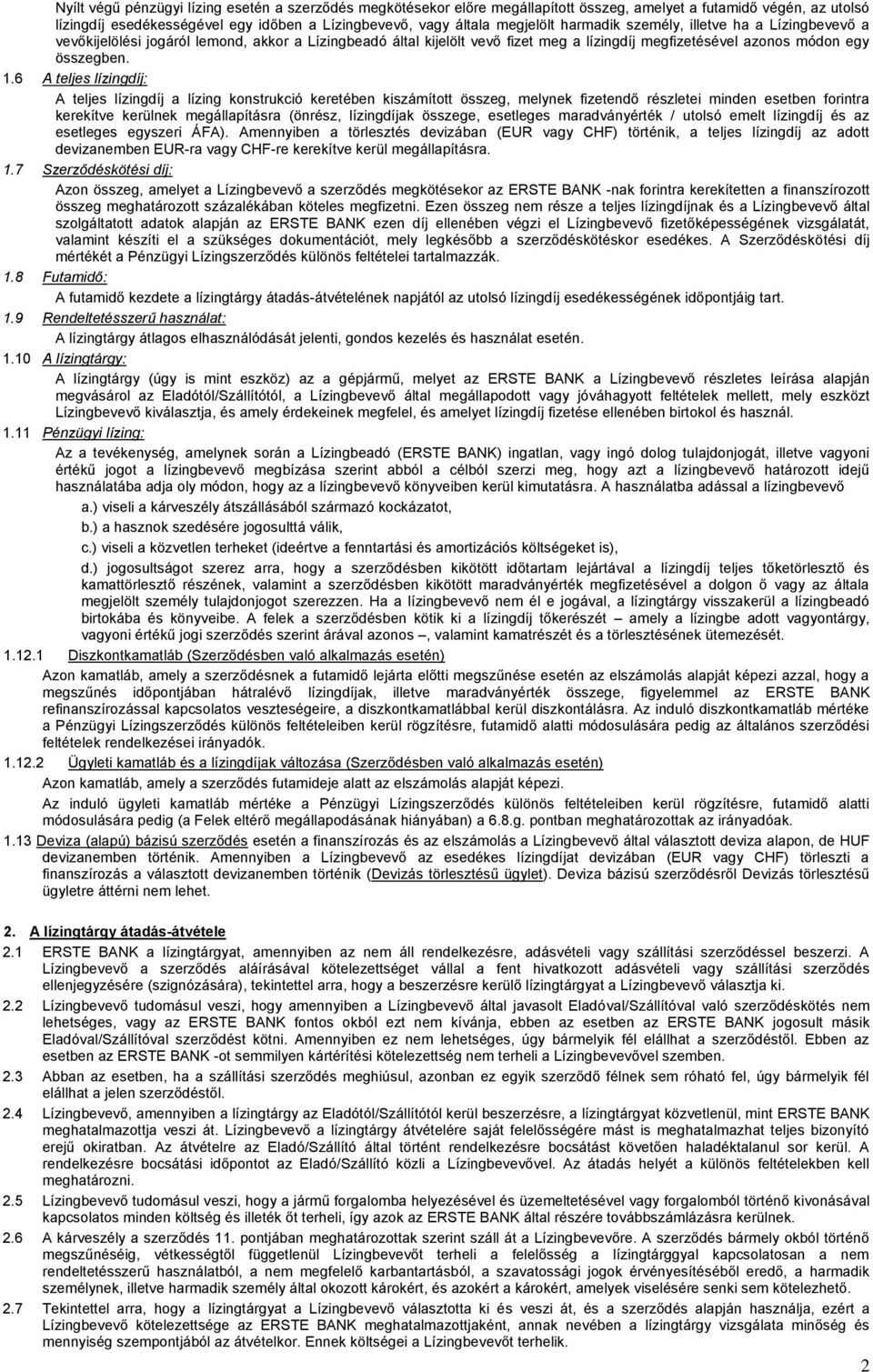 6 A teljes lízingdíj: A teljes lízingdíj a lízing konstrukció keretében kiszámított összeg, melynek fizetendő részletei minden esetben forintra kerekítve kerülnek megállapításra (önrész, lízingdíjak