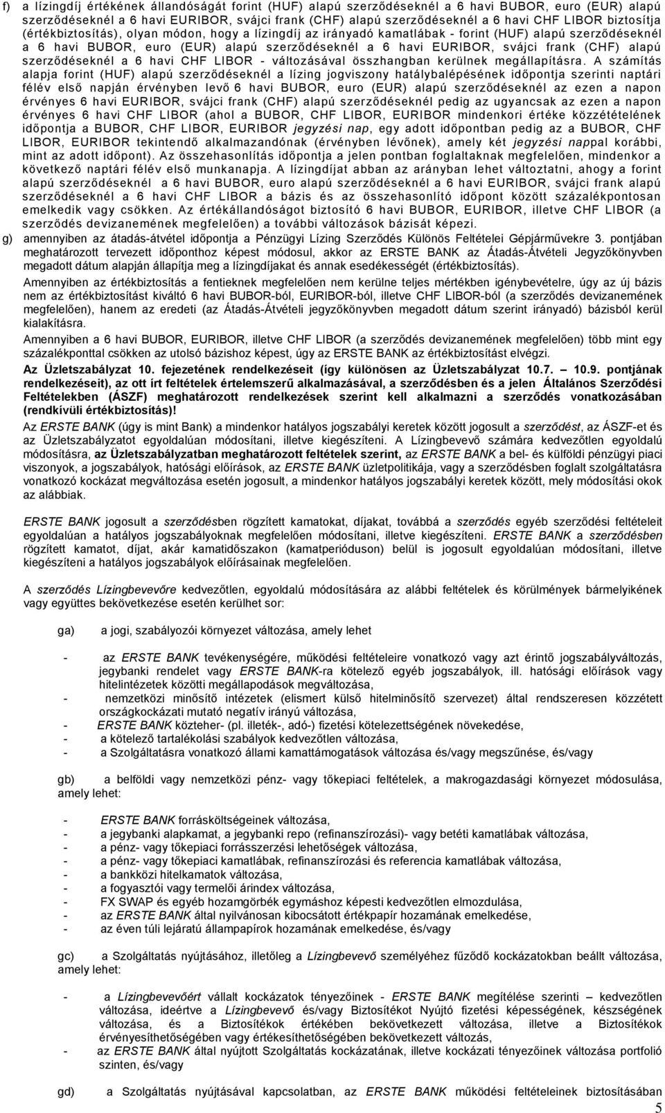 (CHF) alapú szerződéseknél a 6 havi CHF LIBOR - változásával összhangban kerülnek megállapításra.