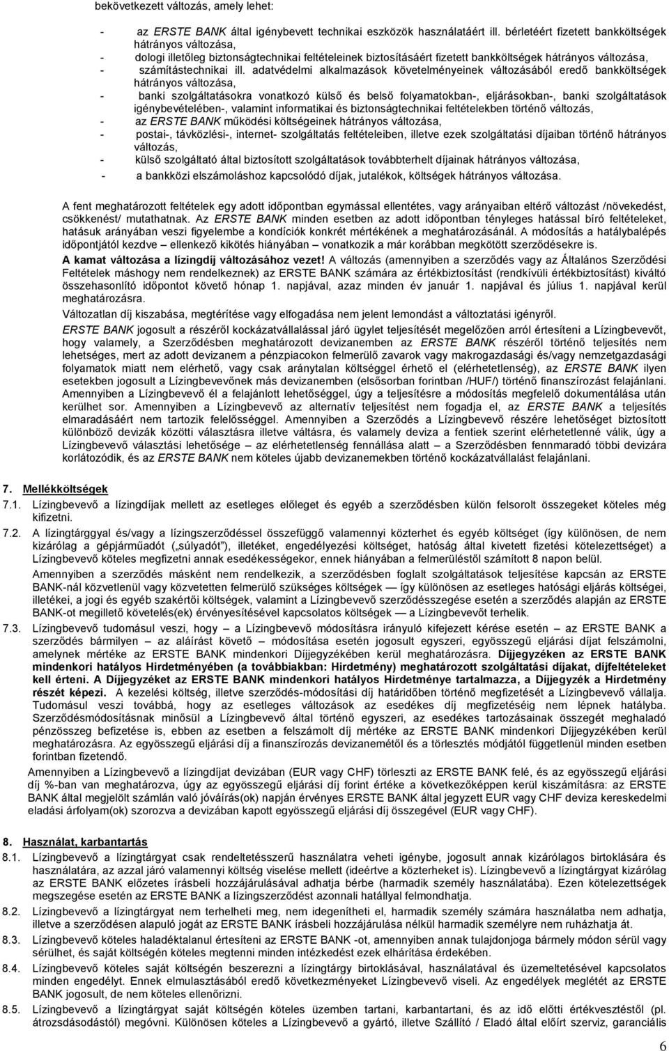 adatvédelmi alkalmazások követelményeinek változásából eredő bankköltségek hátrányos változása, - banki szolgáltatásokra vonatkozó külső és belső folyamatokban-, eljárásokban-, banki szolgáltatások