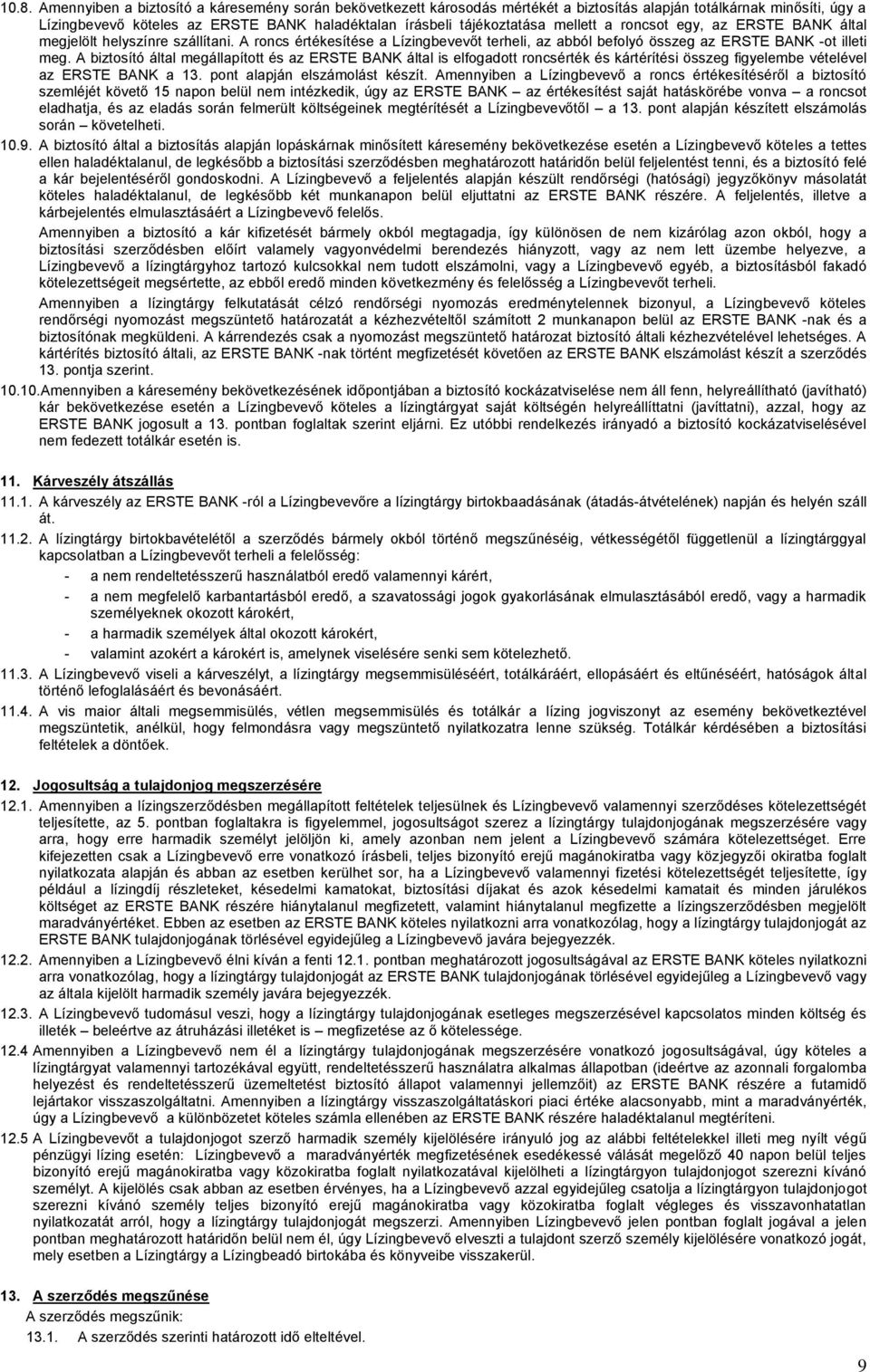 A biztosító által megállapított és az ERSTE BANK által is elfogadott roncsérték és kártérítési összeg figyelembe vételével az ERSTE BANK a 13. pont alapján elszámolást készít.