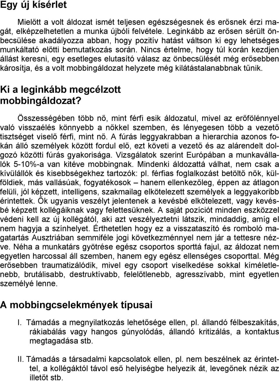 Nincs értelme, hogy túl korán kezdjen állást keresni, egy esetleges elutasító válasz az önbecsülését még erősebben károsítja, és a volt mobbingáldozat helyzete még kilátástalanabbnak tűnik.