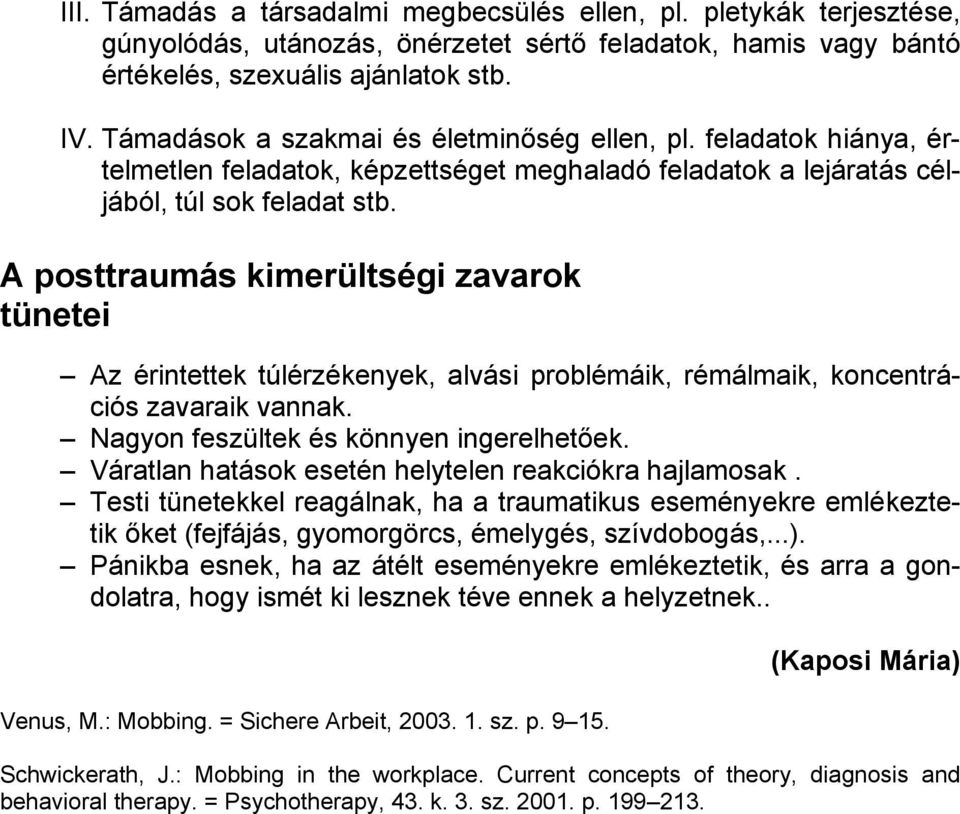 A posttraumás kimerültségi zavarok tünetei Az érintettek túlérzékenyek, alvási problémáik, rémálmaik, koncentrációs zavaraik vannak. Nagyon feszültek és könnyen ingerelhetőek.