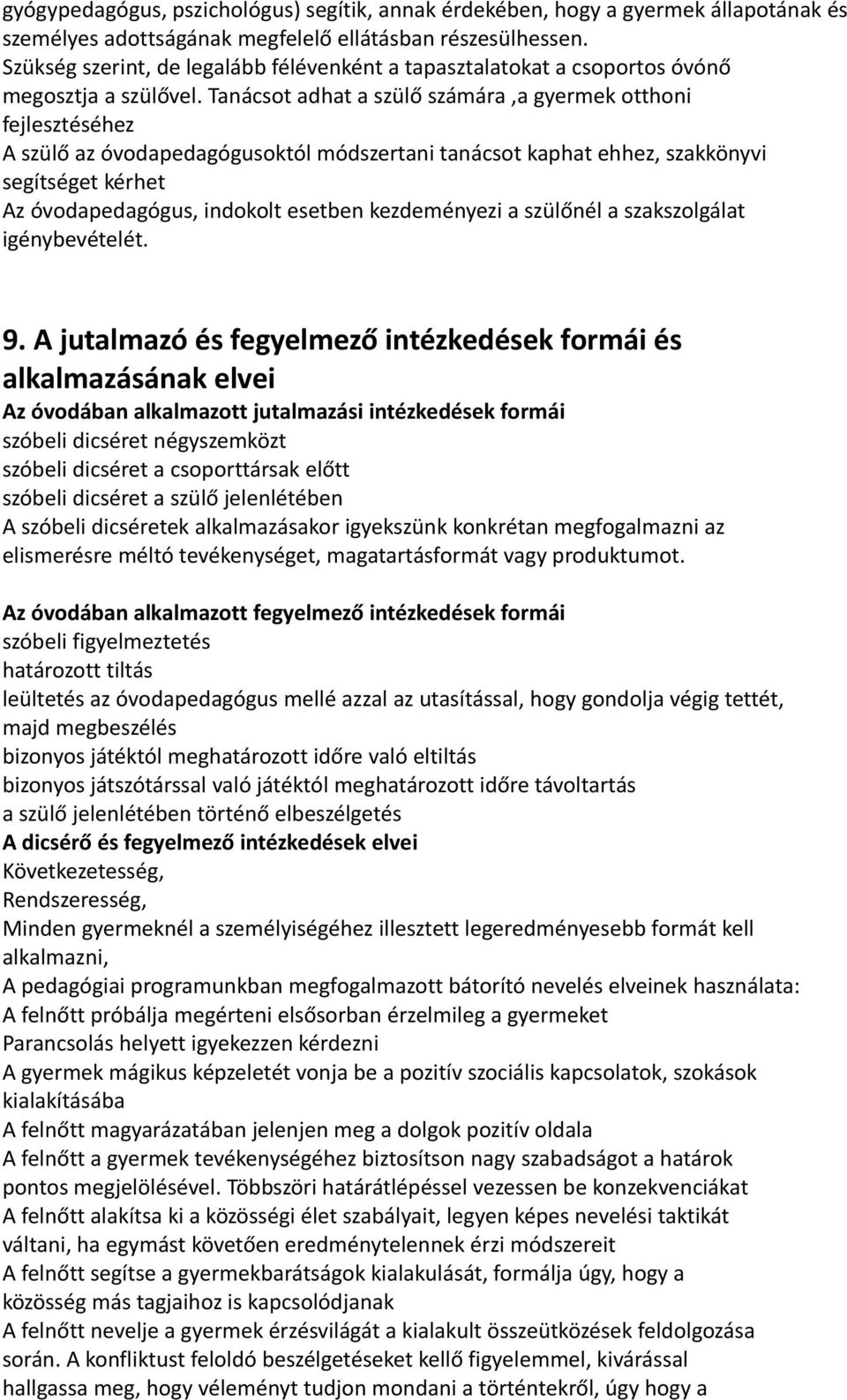 Tanácsot adhat a szülő számára,a gyermek otthoni fejlesztéséhez A szülő az óvodapedagógusoktól módszertani tanácsot kaphat ehhez, szakkönyvi segítséget kérhet Az óvodapedagógus, indokolt esetben