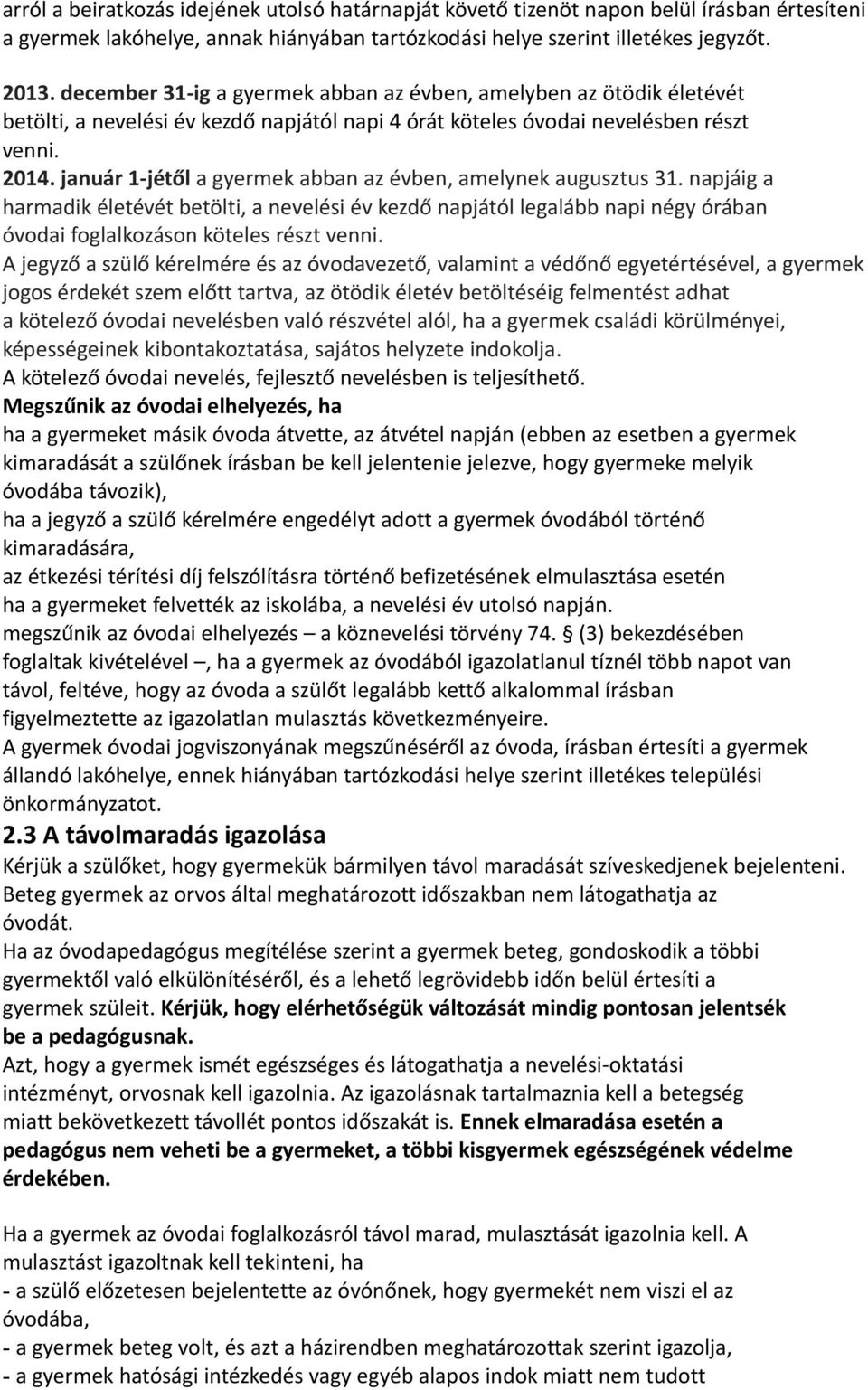 január 1-jétől a gyermek abban az évben, amelynek augusztus 31. napjáig a harmadik életévét betölti, a nevelési év kezdő napjától legalább napi négy órában óvodai foglalkozáson köteles részt venni.