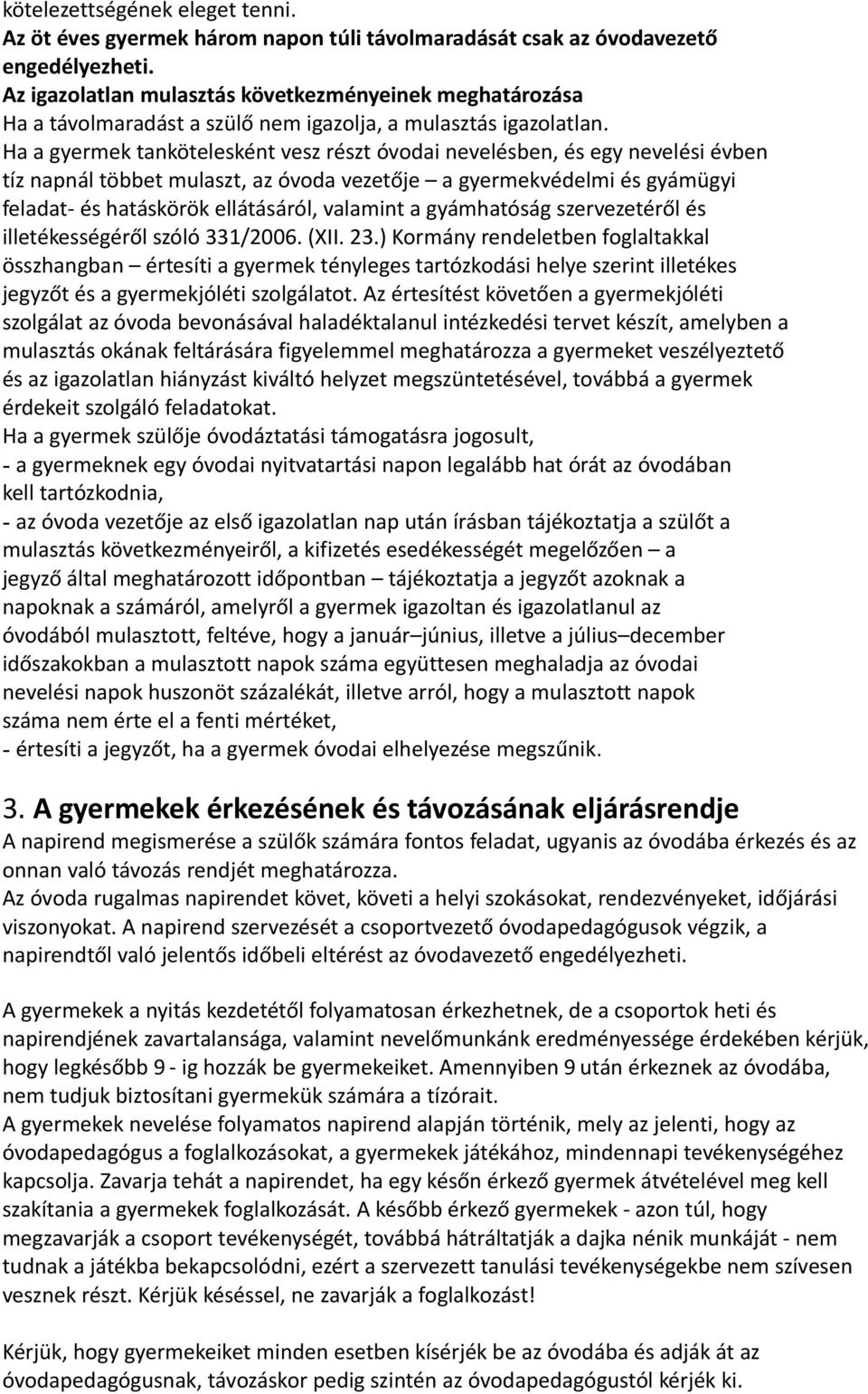 Ha a gyermek tankötelesként vesz részt óvodai nevelésben, és egy nevelési évben tíz napnál többet mulaszt, az óvoda vezetője a gyermekvédelmi és gyámügyi feladat- és hatáskörök ellátásáról, valamint