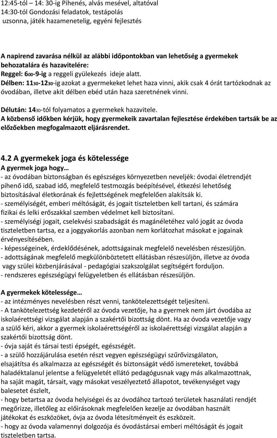 Délben: 1130-1230-ig azokat a gyermekeket lehet haza vinni, akik csak 4 órát tartózkodnak az óvodában, illetve akit délben ebéd után haza szeretnének vinni.