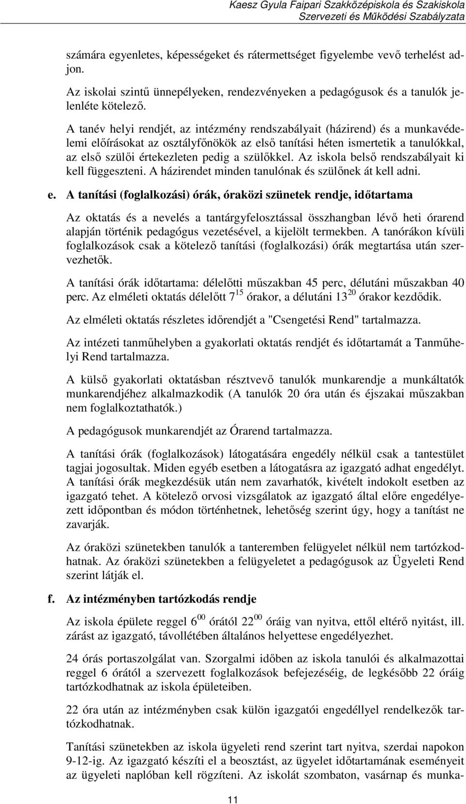 szülőkkel. Az iskola belső rendszabályait ki kell függeszteni. A házirendet minden tanulónak és szülőnek át kell adni. e.