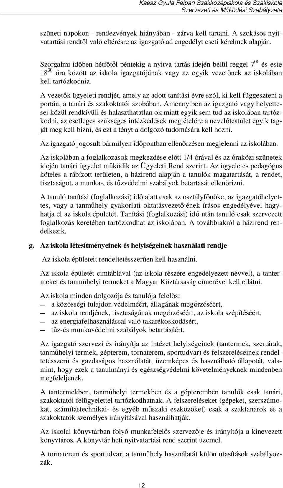 A vezetők ügyeleti rendjét, amely az adott tanítási évre szól, ki kell függeszteni a portán, a tanári és szakoktatói szobában.