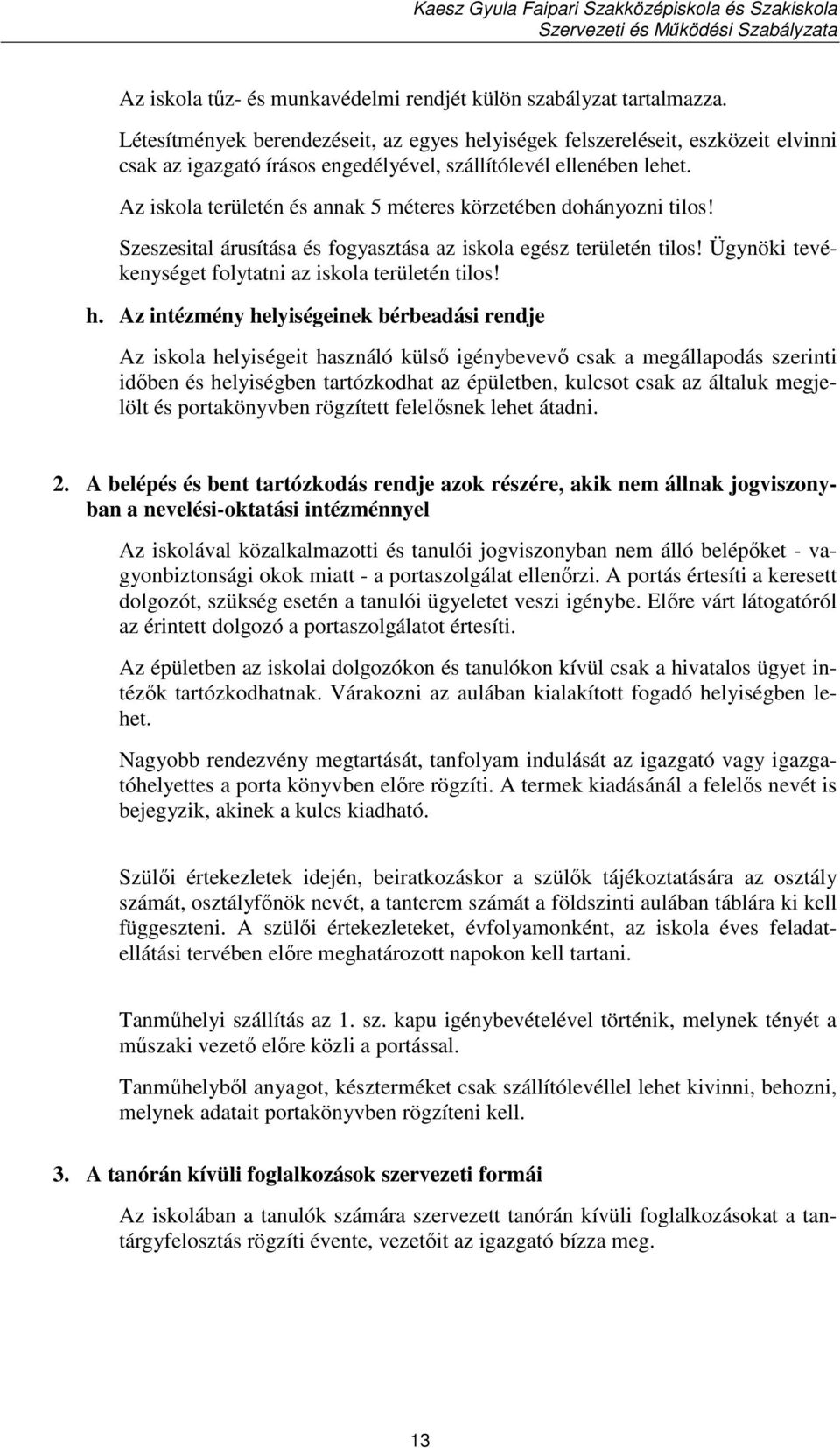 Az iskola területén és annak 5 méteres körzetében dohányozni tilos! Szeszesital árusítása és fogyasztása az iskola egész területén tilos! Ügynöki tevékenységet folytatni az iskola területén tilos! h.