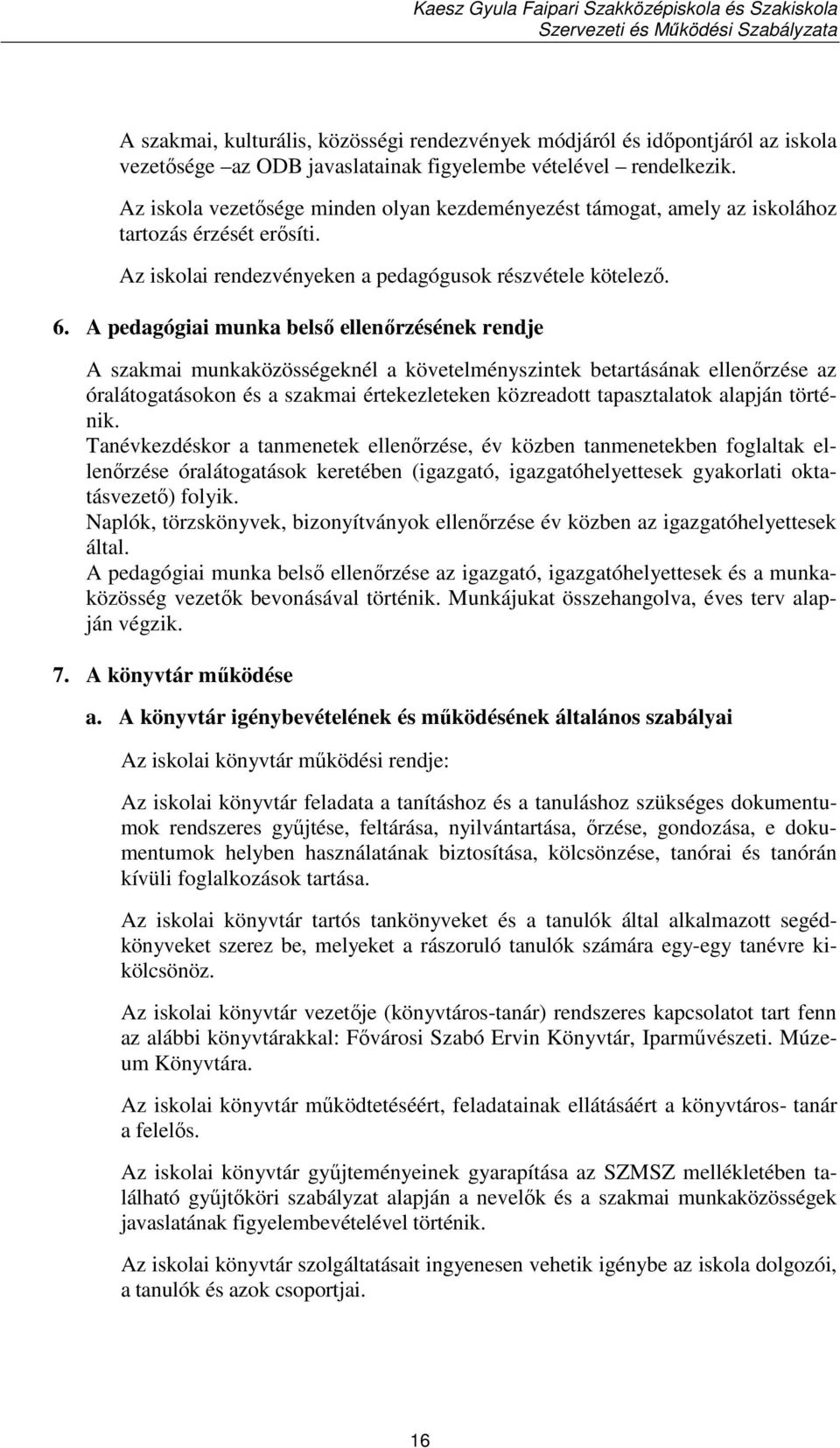 A pedagógiai munka belső ellenőrzésének rendje A szakmai munkaközösségeknél a követelményszintek betartásának ellenőrzése az óralátogatásokon és a szakmai értekezleteken közreadott tapasztalatok