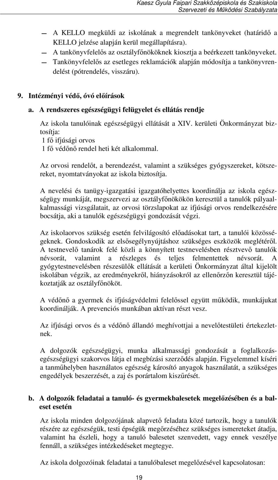 A rendszeres egészségügyi felügyelet és ellátás rendje Az iskola tanulóinak egészségügyi ellátását a XIV. kerületi Önkormányzat biztosítja: 1 fő ifjúsági orvos 1 fő védőnő rendel heti két alkalommal.