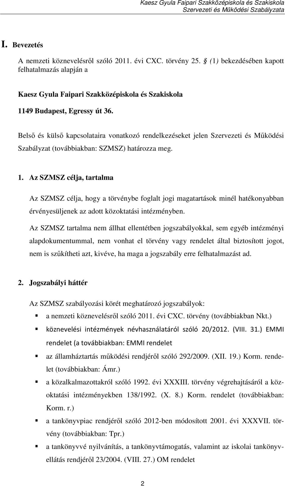 Az SZMSZ célja, tartalma Az SZMSZ célja, hogy a törvénybe foglalt jogi magatartások minél hatékonyabban érvényesüljenek az adott közoktatási intézményben.