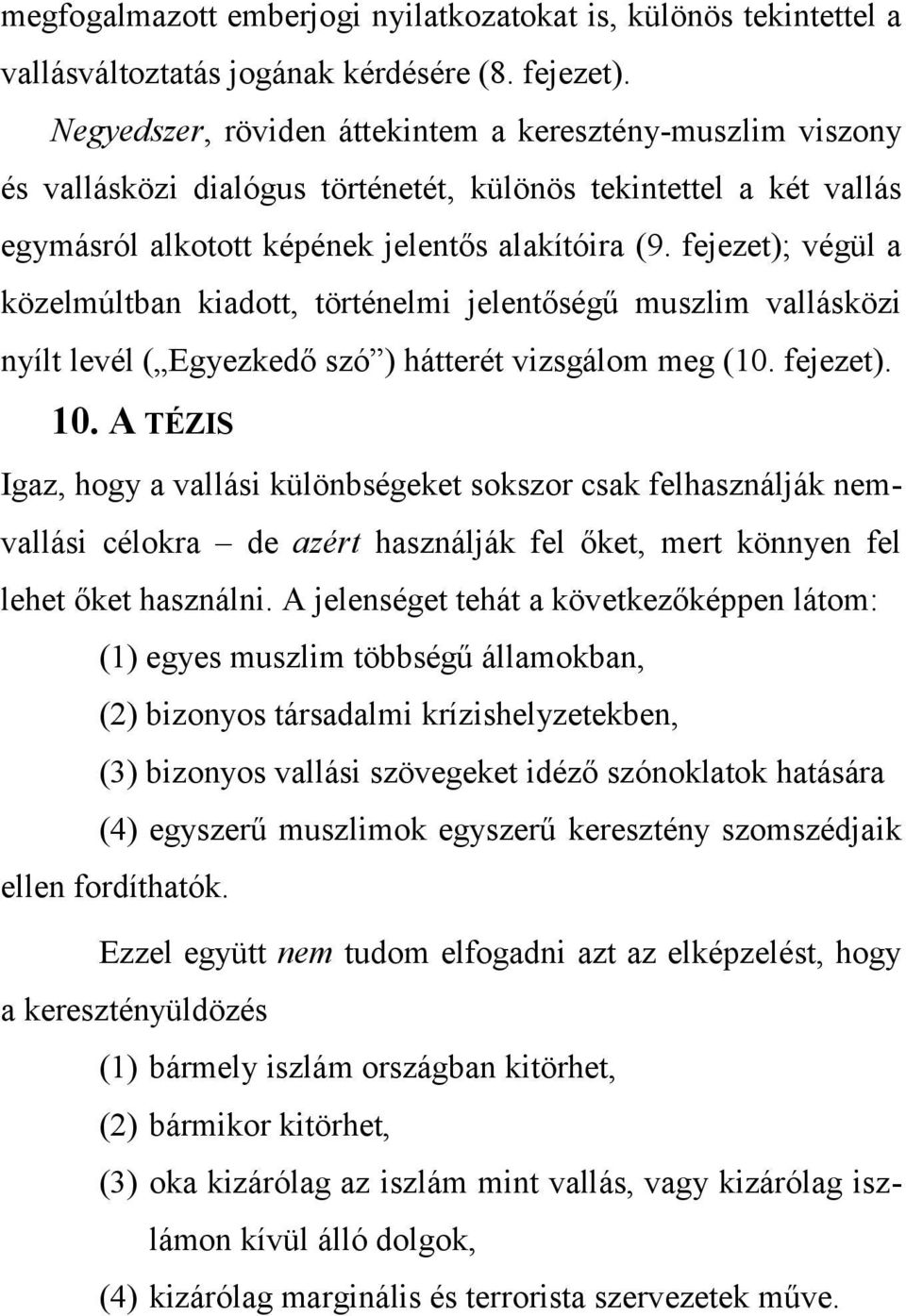 fejezet); végül a közelmúltban kiadott, történelmi jelentőségű muszlim vallásközi nyílt levél ( Egyezkedő szó ) hátterét vizsgálom meg (10. fejezet). 10.