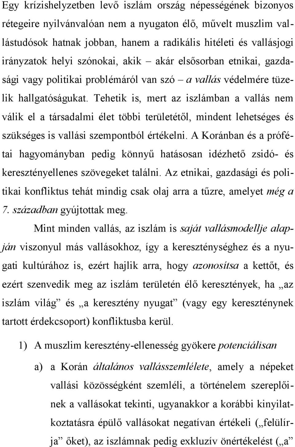 Tehetik is, mert az iszlámban a vallás nem válik el a társadalmi élet többi területétől, mindent lehetséges és szükséges is vallási szempontból értékelni.