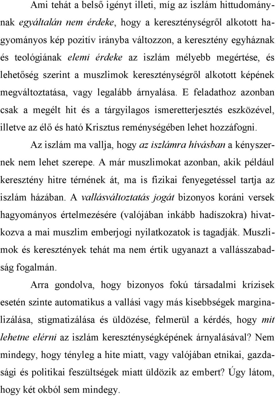 E feladathoz azonban csak a megélt hit és a tárgyilagos ismeretterjesztés eszközével, illetve az élő és ható Krisztus reménységében lehet hozzáfogni.