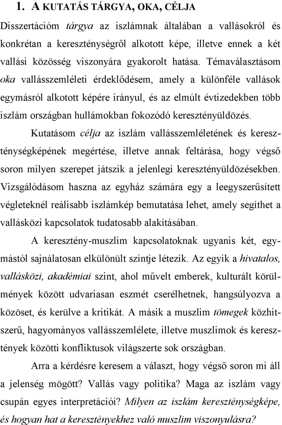 Témaválasztásom oka vallásszemléleti érdeklődésem, amely a különféle vallások egymásról alkotott képére irányul, és az elmúlt évtizedekben több iszlám országban hullámokban fokozódó keresztényüldözés.