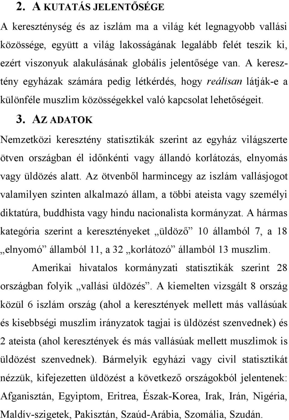 AZ ADATOK Nemzetközi keresztény statisztikák szerint az egyház világszerte ötven országban él időnkénti vagy állandó korlátozás, elnyomás vagy üldözés alatt.