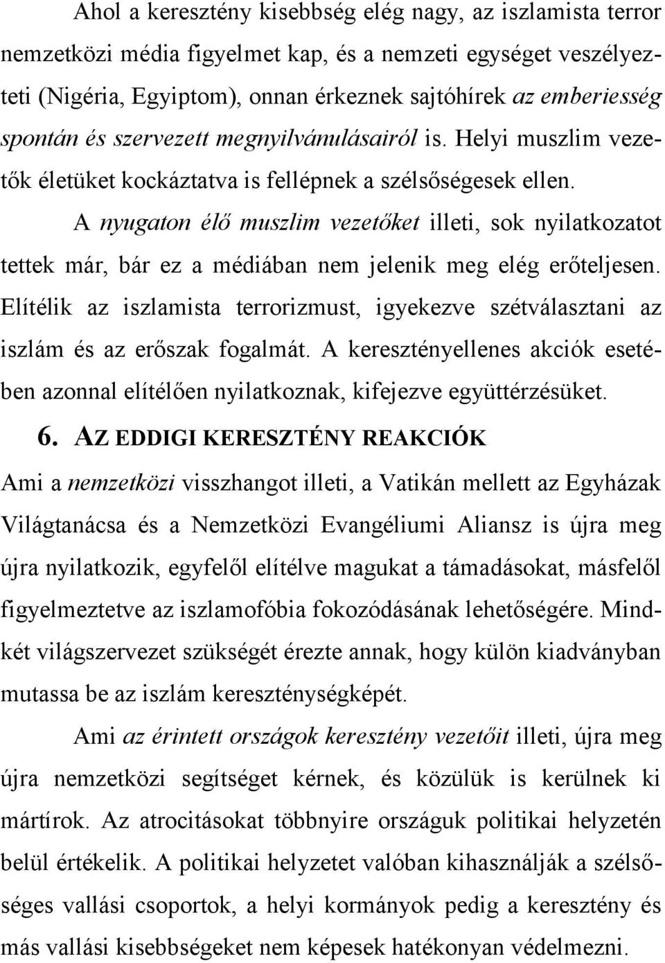 A nyugaton élő muszlim vezetőket illeti, sok nyilatkozatot tettek már, bár ez a médiában nem jelenik meg elég erőteljesen.