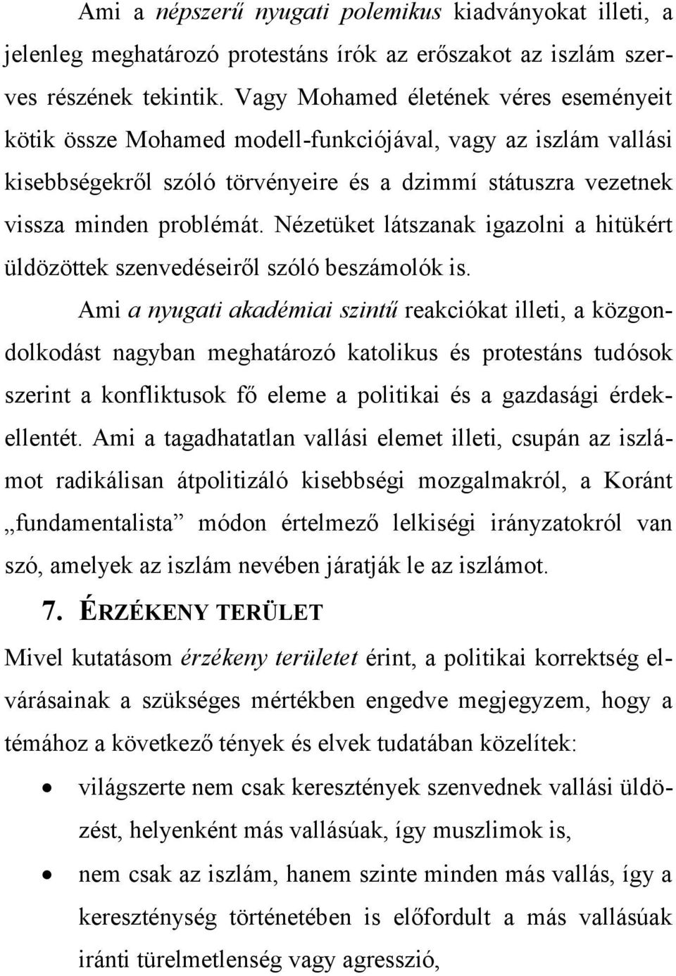 Nézetüket látszanak igazolni a hitükért üldözöttek szenvedéseiről szóló beszámolók is.