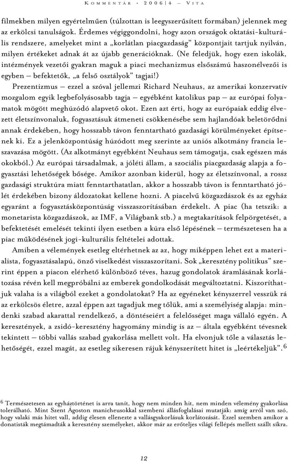 (Ne feledjük, hogy ezen iskolák, intézmények vezetõi gyakran maguk a piaci mechanizmus elsõszámú haszonélvezõi is egyben befektetõk, a felsõ osztályok tagjai!