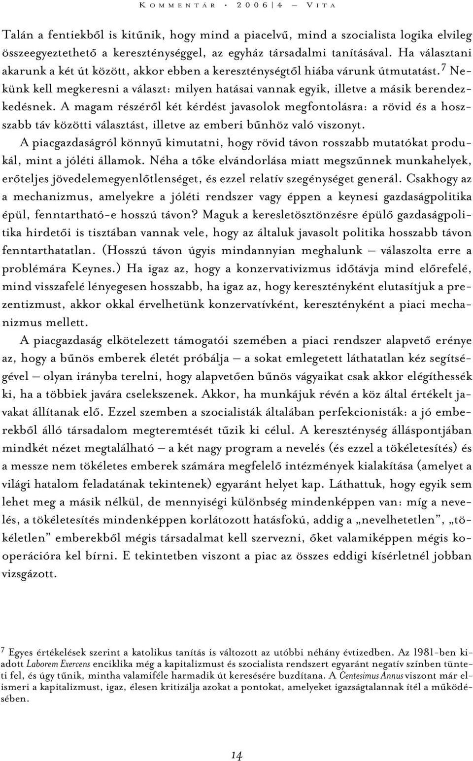 A magam részérõl két kérdést javasolok megfontolásra: a rövid és a hoszszabb táv közötti választást, illetve az emberi bûnhöz való viszonyt.