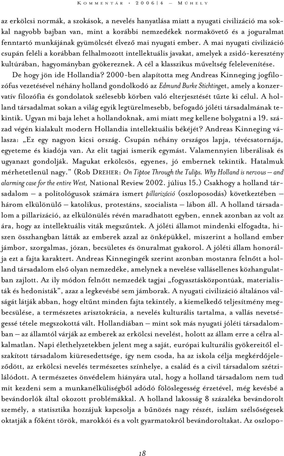 A mai nyugati civilizáció csupán feléli a korábban felhalmozott intellektuális javakat, amelyek a zsidó-keresztény kultúrában, hagyományban gyökereznek. A cél a klasszikus mûveltség felelevenítése.