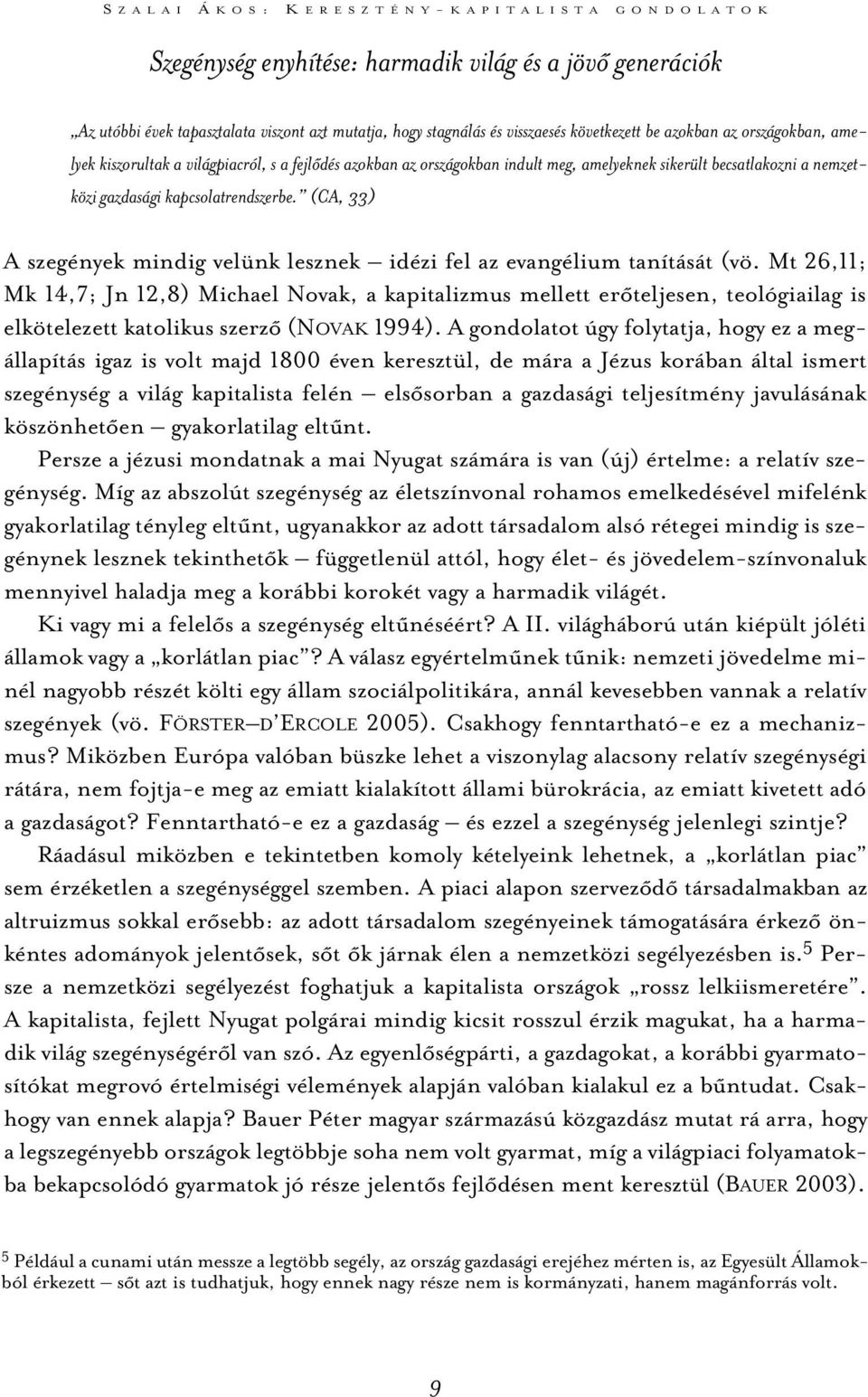 gazdasági kapcsolatrendszerbe. (CA, 33) A szegények mindig velünk lesznek idézi fel az evangélium tanítását (vö.