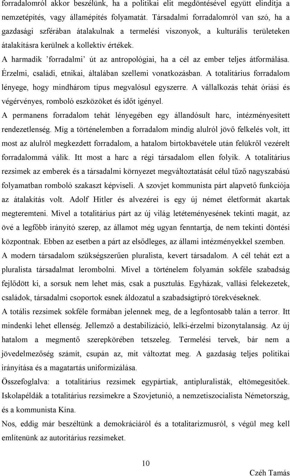 A harmadik forradalmi út az antropológiai, ha a cél az ember teljes átformálása. Érzelmi, családi, etnikai, általában szellemi vonatkozásban.