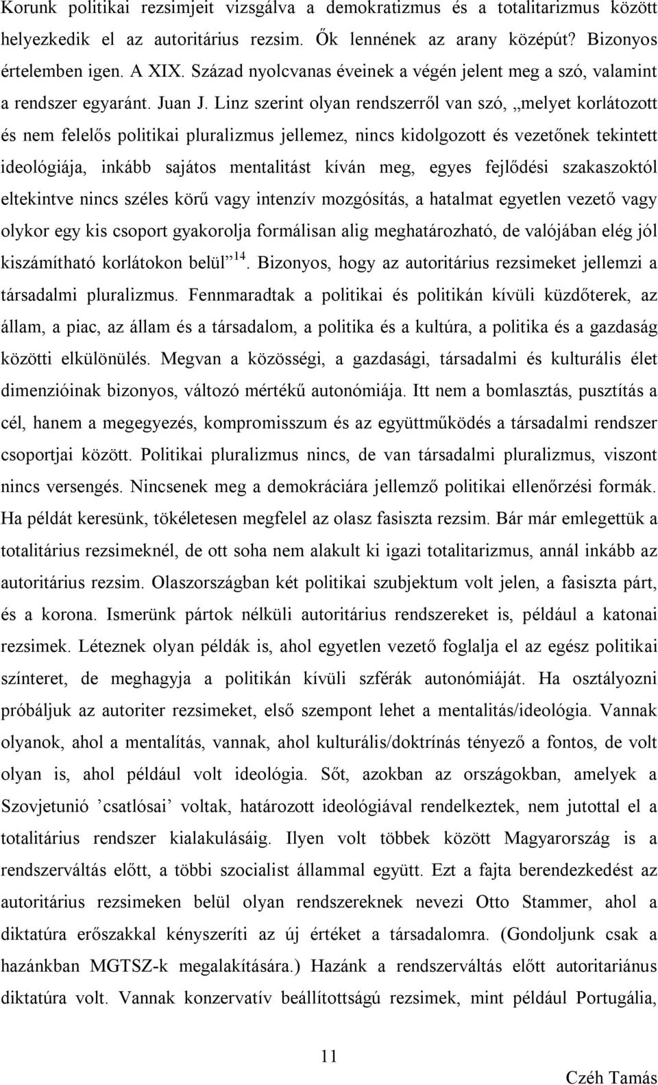 Linz szerint olyan rendszerről van szó, melyet korlátozott és nem felelős politikai pluralizmus jellemez, nincs kidolgozott és vezetőnek tekintett ideológiája, inkább sajátos mentalitást kíván meg,