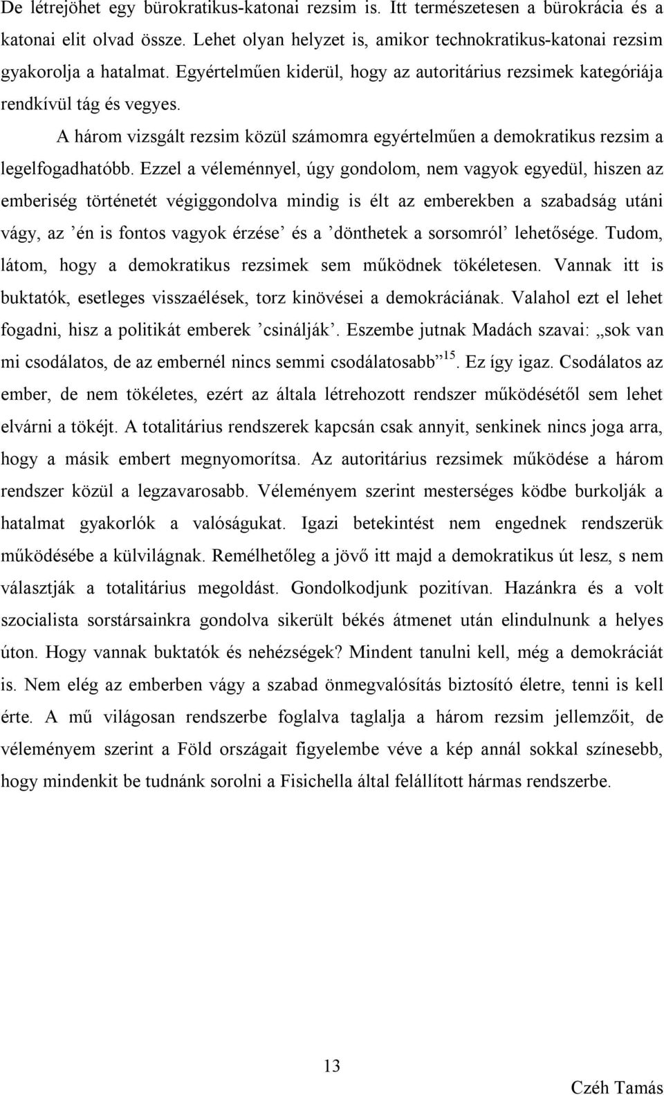 Ezzel a véleménnyel, úgy gondolom, nem vagyok egyedül, hiszen az emberiség történetét végiggondolva mindig is élt az emberekben a szabadság utáni vágy, az én is fontos vagyok érzése és a dönthetek a