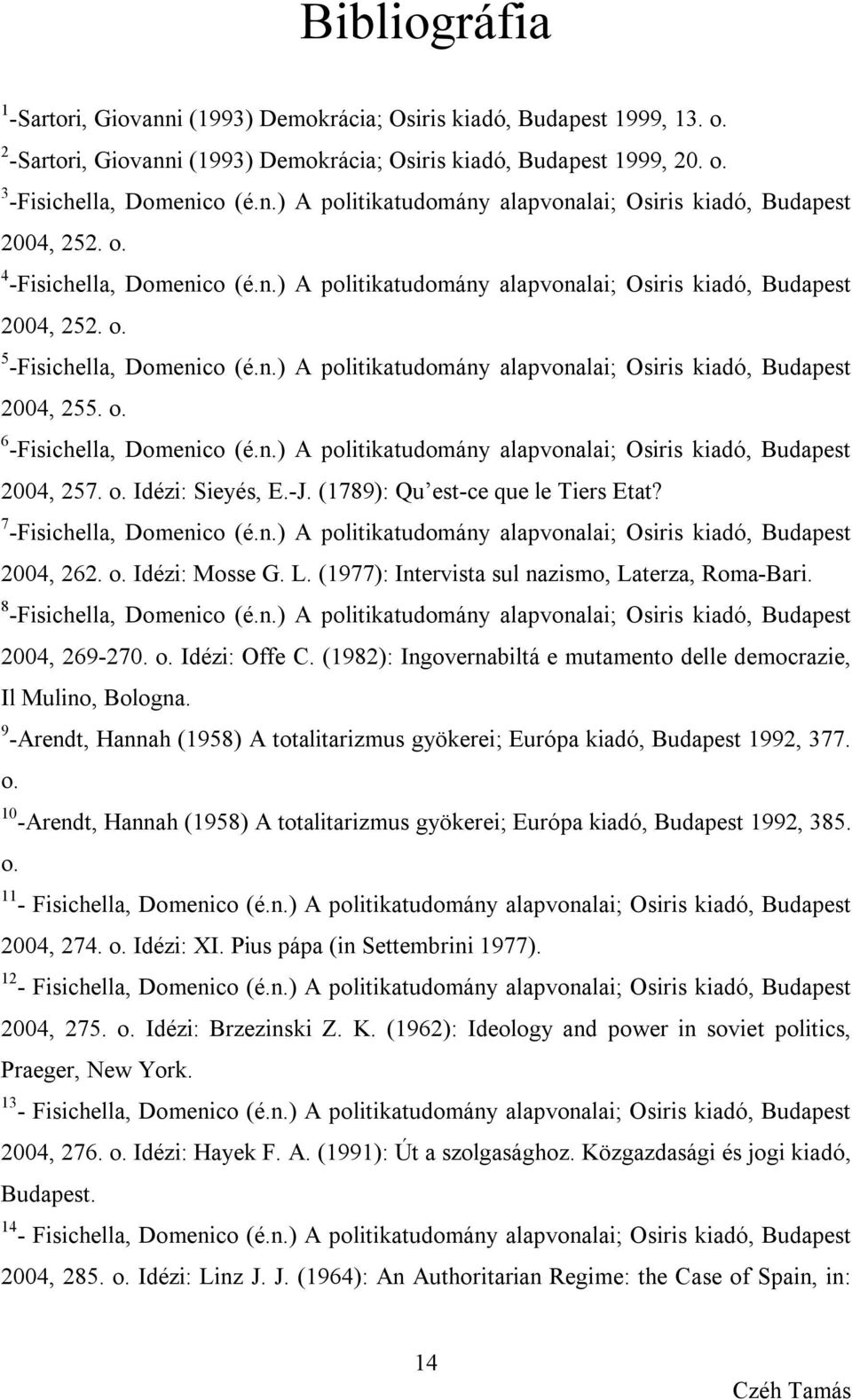 o. 6 -Fisichella, Domenico (é.n.) A politikatudomány alapvonalai; Osiris kiadó, Budapest 2004, 257. o. Idézi: Sieyés, E.-J. (1789): Qu est-ce que le Tiers Etat? 7 -Fisichella, Domenico (é.n.) A politikatudomány alapvonalai; Osiris kiadó, Budapest 2004, 262.